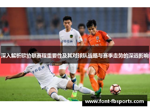 深入解析欧协联赛程重要性及其对球队战略与赛季走势的深远影响