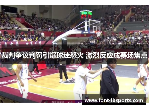 裁判争议判罚引爆球迷怒火 激烈反应成赛场焦点