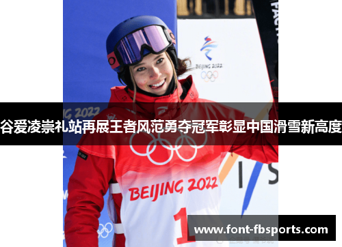 谷爱凌崇礼站再展王者风范勇夺冠军彰显中国滑雪新高度